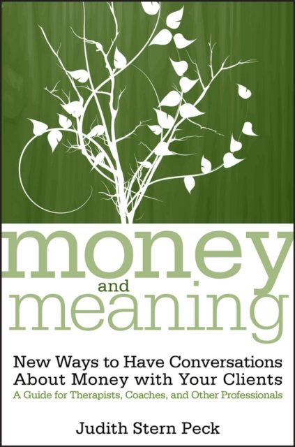 Money and Meaning:  New Ways to Have Conversations  About Money with Your Clien…
