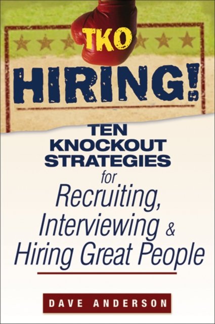 TKO Hiring! – Ten Knockout Strategies for Resruiting, Interviewing and Hiring G…
