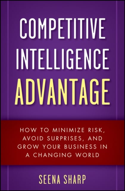 Competitive Intelligence Advantage – How to Minimize Risk, Avoid Surprises, and…