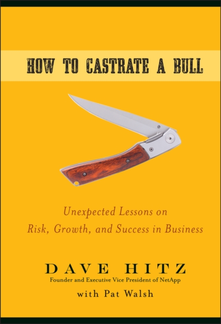 How to Castrate a Bull – Unexpected Lessons on Risk, Growth and Success in Busi…