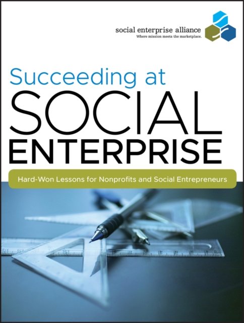 Succeeding at Social Enterprise – Hard–Won Lessons  for Nonprofits and Social E…