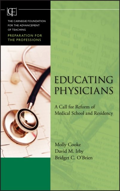 Educating Physicians – A Call for Reform of Medical School and Residency Cooke