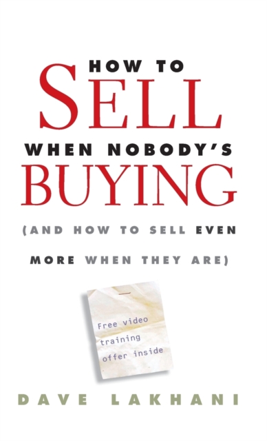 How To Sell When Nobody′s Buying – (And How to Sell Even More When They Are)