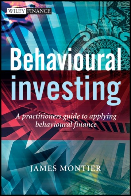 Behavioural Investing – A Practitioner′s Guide to Applying Behavioural Finance