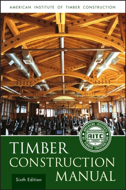 Timber Construction Manual, 6e AITC Hardback John Wiley & Sons 9780470545096
