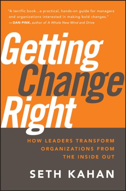 Getting Change Right – How Leaders Transform Organizations from the Inside Out
