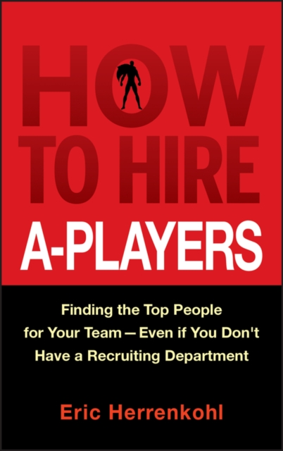 How to Hire A–Players – Finding the Top People for  Your Team– Even If You Don′…