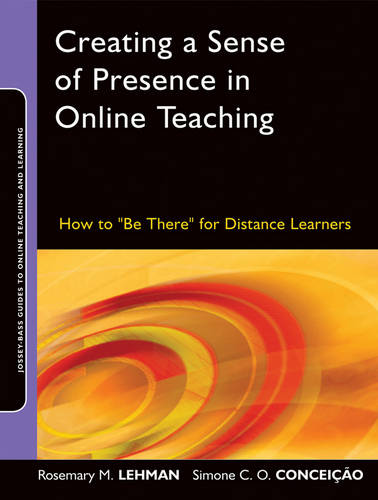 Creating a Sense of Presence in Online Teaching – How to ""Be There"" for Distanc…