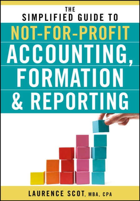 The Simplified Guide to Not–for–Profit Accounting  Formation and Reporting Scot