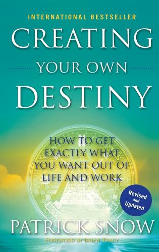 Creating Your Own Destiny – How to Get Exactly What You Want Out of Life and Wo…