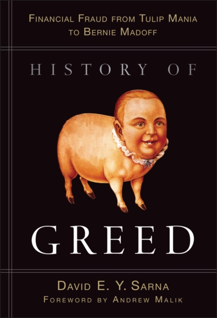 History of Greed – Financial Fraud from Tulip Mania to Bernie Madoff Sarna