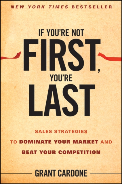 If You’re Not First You′re Last – Sales Strategies to Dominate Your Market and …