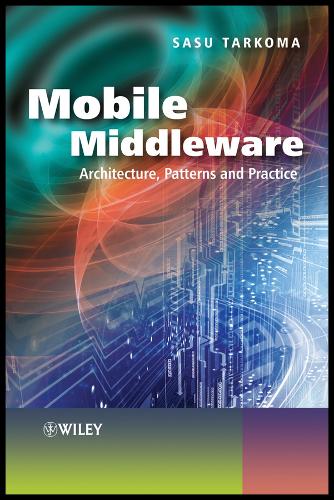 Mobile Middleware – Architecture, Patterns and Practice Tarkoma Hardback