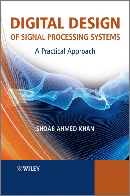 Digital Design of Signal Processing Systems – A Practical Approach Khan Hardback