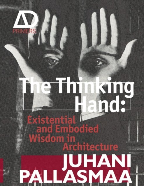 The Thinking Hand – Existential and Embodied Wisdom in Architecture Pallasmaa