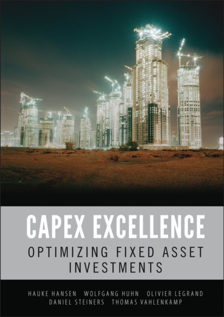CAPEX Excellence – Optimizing Fixed Asset Investments Steiners Hardback