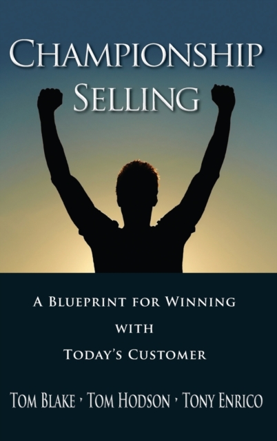 Championship Selling A Blueprint for Winning With Today′s Customer Blake Hodson