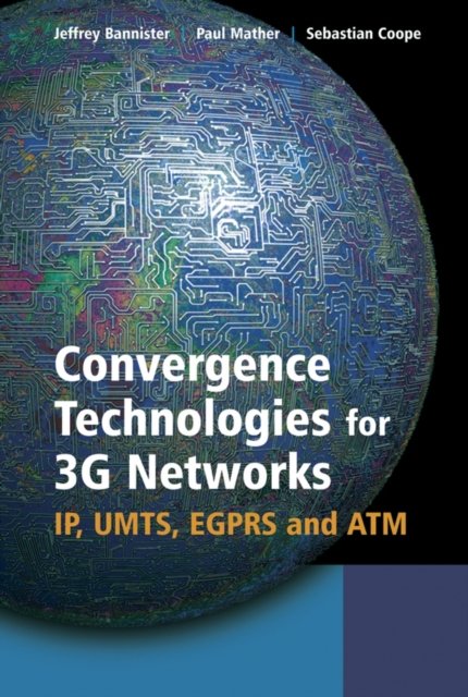 Convergence Technologies for 3G Networks – IP, UMTS, EGPRS and ATM Bannister