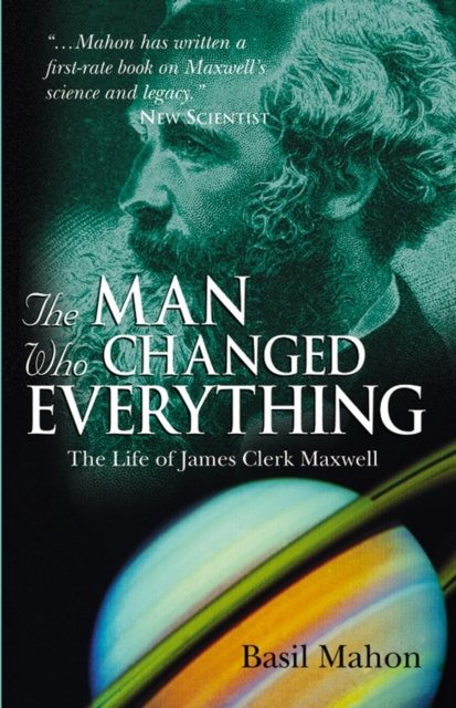 The Man Who Changed Everything – The Life of James  Clerk Maxwell Mahon