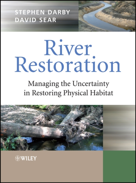 River Restoration – Managing the Uncertainty in Restoring Physical Habitat Darby