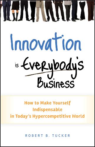 Innovation is Everybody′s Business – How to Make Yourself Indispensable in Toda…