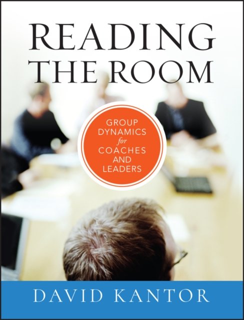 Reading the Room – Group Dynamics for Coaches and Leaders Kantor Hardback