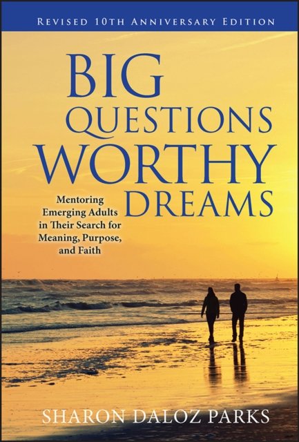 Big Questions Worthy Dreams – Mentoring Emerging Adults in Their Search for Mea…