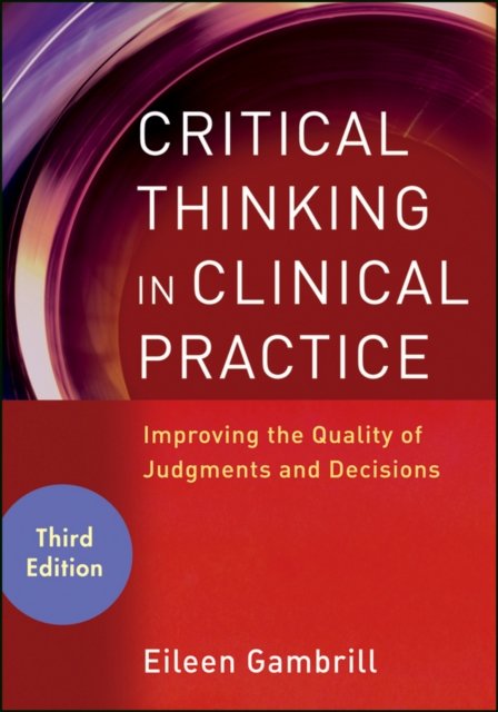Critical Thinking in Clinical Practice – Improving  the Quality of Judgments an…