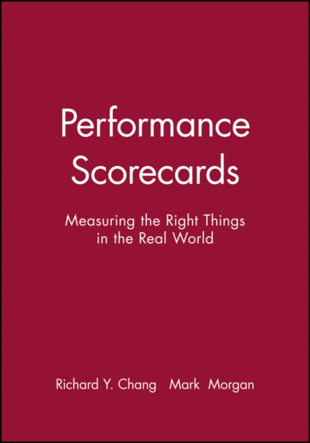 Performance Scorecards – Measuring the Right Things in the Real World Chang