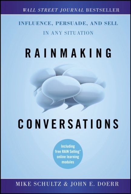 Rainmaking Conversations Influence, Persuade, and Sell in Any Situation Schultz