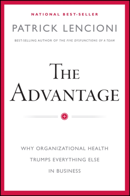 The Advantage – Why Organizational Health Trumps Everything Else In Business