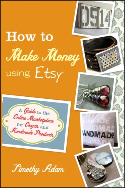 How to Make Money Using Etsy – A Guide to the Onlie Marketplace for Crafts and …
