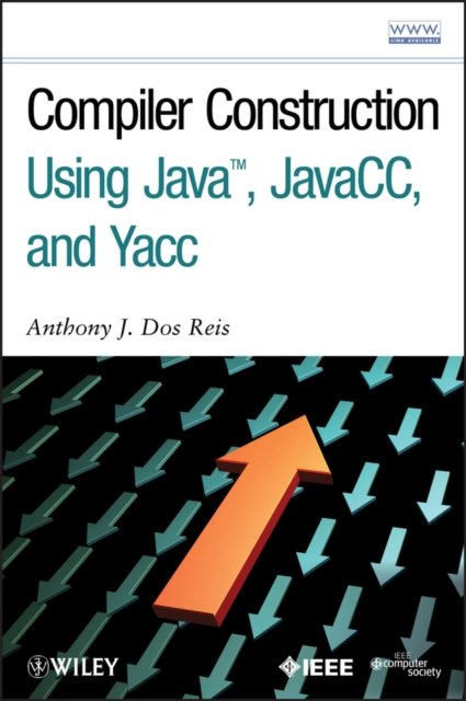 Compiler Construction Using Java, JavaCC and Yacc Dos Reis Hardback