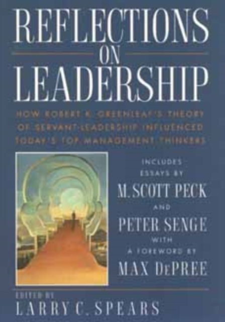 Reflections on Leadership: How Robert K. Greenleaf Greenleaf′s Theory of Servan…