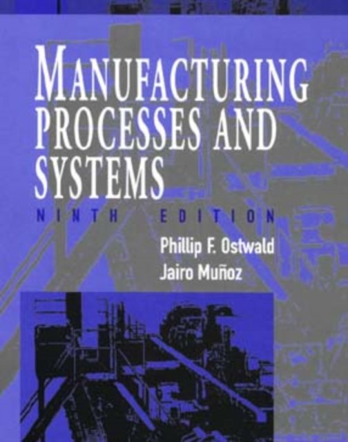 Manufacturing Processes & Systems 9e (WSE) Ostwald Paperback John Wiley & Sons