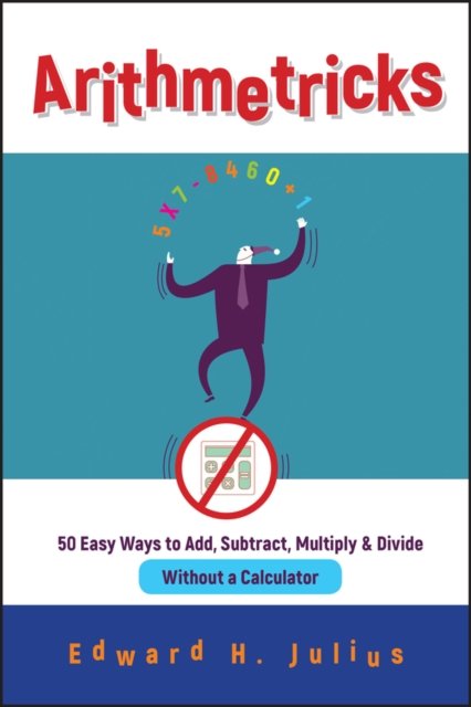 Arithmetricks – 50 Easy Ways To Add, Subtract, Multiply & Divide Without a Calc…