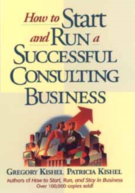 How to Start & Run a Successful Consulting Business Kishel Hardback