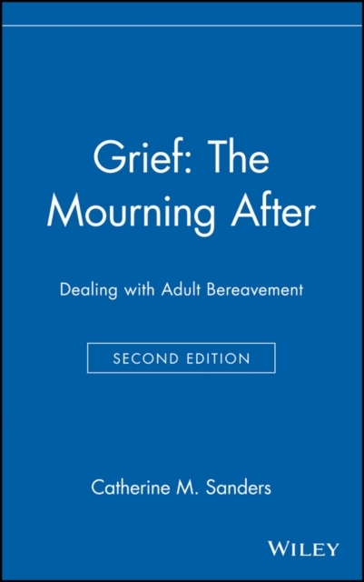 Grief: The Mourning After: Dealing with Adult Bere Bereavement 2e Sanders