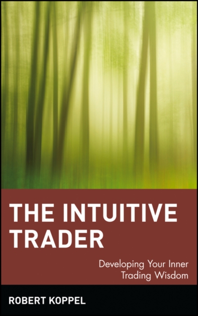 The Intuitive Trader – Developing Your Inner Trading Wisdom Koppel Hardback