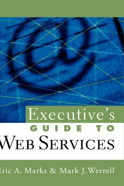 Executive′s Guide to Web Services Marks Hardback John Wiley & Sons 9780471266525