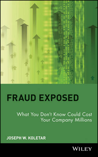 Fraud Exposed – What You Don′t Know Could Cost Your Company Millions Koletar