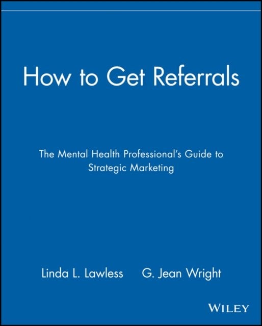 How to Get Referrals – The Mental Health Professionals Guide to Strategic Marke…