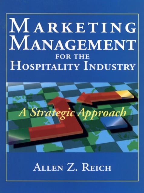 Marketing Management for the Hospitality Industry: – A Strategic Approach Reich