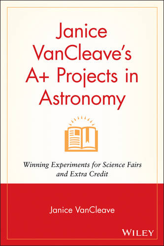 Janice VanCleave′s A+ Projects in Astronomy – Winning Experiments for Science F…
