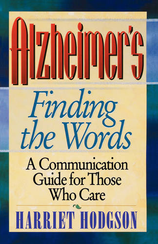 Alzheimers, Finding the Words – A Communication Guide for Those Who Care Hodgson