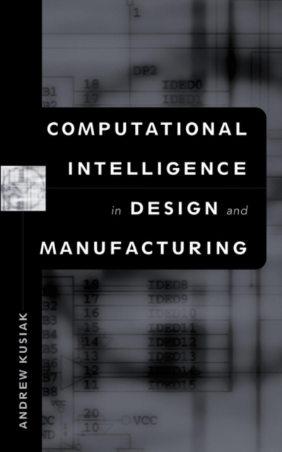 Computational Intelligence in Design and Manufactu Manufacturing Kusiak Hardback