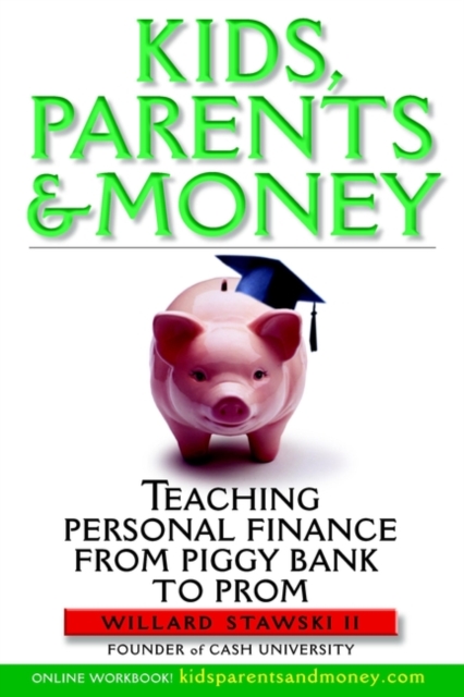 Kids, Parents & Money – Teaching Personal Finance from Piggy Bank to Prom