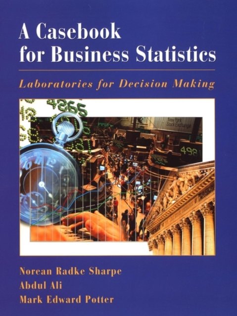 A Casebook for Business Statistics – Laboratories for Decision Making Sharpe