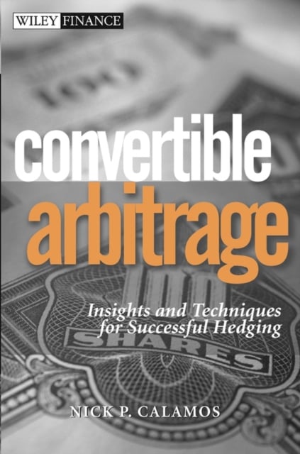 Convertible Arbitrage – Insights and Techniques for Successful Hedging Calamos