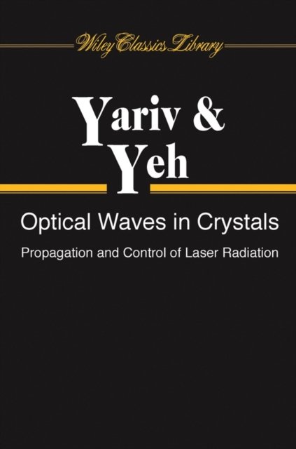 Optical Waves in Crystals – Propagation & Control of Laser Radiation (WCL) Yariv